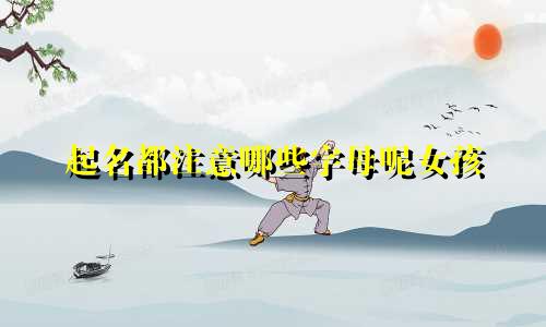起名都注意哪些字母呢女孩