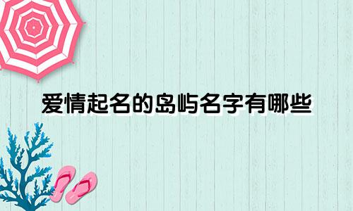 爱情起名的岛屿名字有哪些