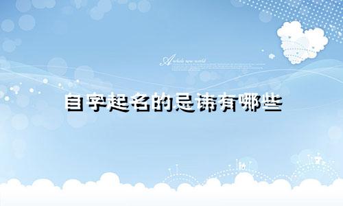 自字起名的忌讳有哪些