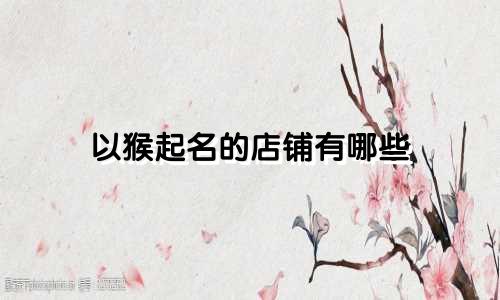 以猴起名的店铺有哪些