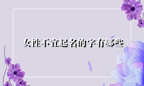 女性不宜起名的字有哪些
