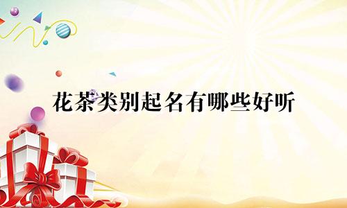 花茶类别起名有哪些好听