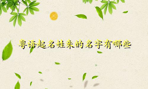 粤语起名姓朱的名字有哪些
