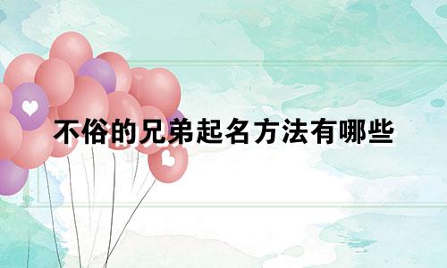不俗的兄弟起名方法有哪些