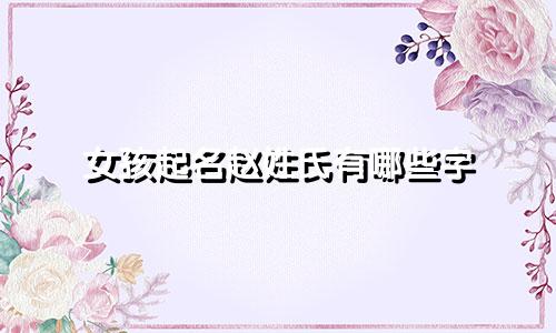 女孩起名赵姓氏有哪些字