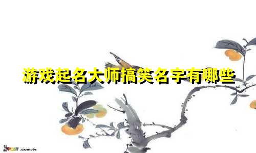游戏起名大师搞笑名字有哪些