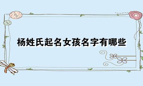杨姓氏起名女孩名字有哪些