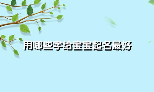 用哪些字给宝宝起名最好