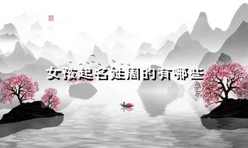 女孩起名姓周的有哪些