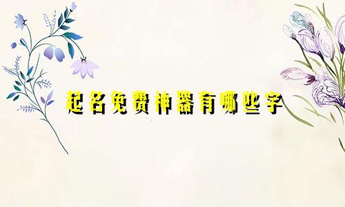 起名免费神器有哪些字