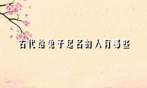古代给兔子起名的人有哪些