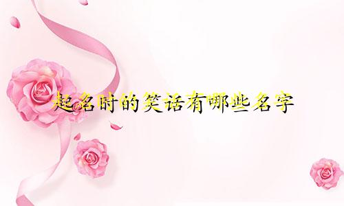 起名时的笑话有哪些名字