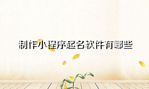 制作小程序起名软件有哪些