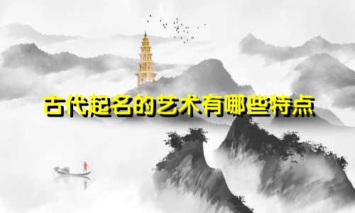 古代起名的艺术有哪些特点