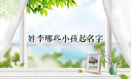 姓李哪些小孩起名字