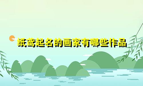 纸鸢起名的画家有哪些作品