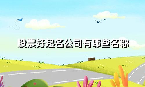 股票好起名公司有哪些名称