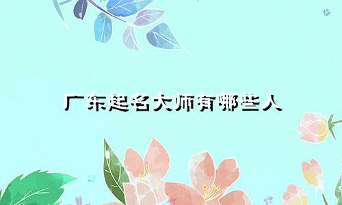 广东起名大师有哪些人