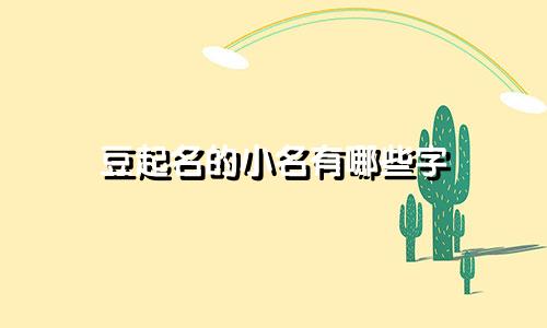 豆起名的小名有哪些字