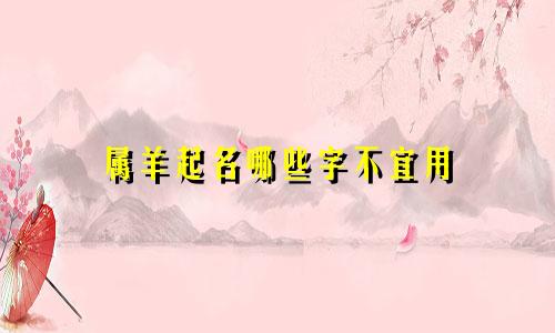 属羊起名哪些字不宜用