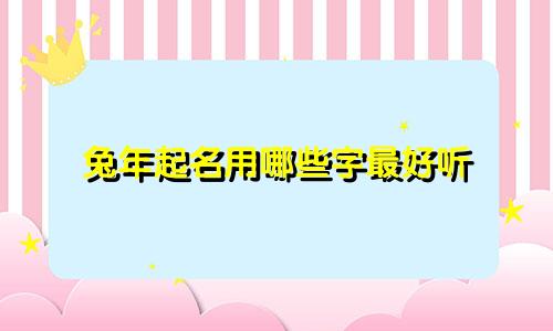 兔年起名用哪些字最好听