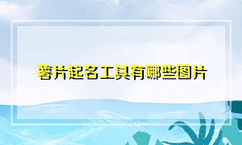 薯片起名工具有哪些图片