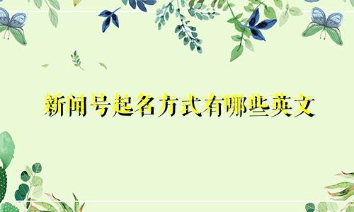 新闻号起名方式有哪些英文