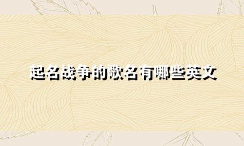 起名战争的歌名有哪些英文