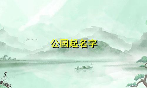 公园起名字 典故有哪些