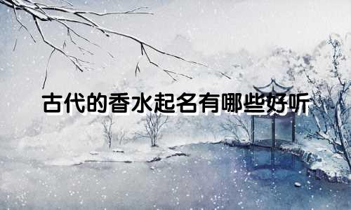 古代的香水起名有哪些好听