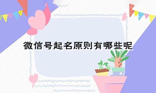 微信号起名原则有哪些呢