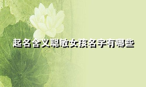 起名含义聪敏女孩名字有哪些