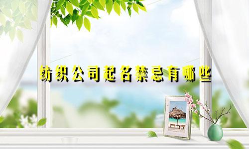 纺织公司起名禁忌有哪些