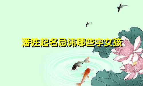 潘姓起名忌讳哪些字女孩
