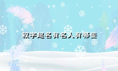 叙字起名有名人有哪些