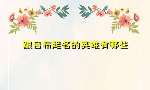 跟吕布起名的英雄有哪些