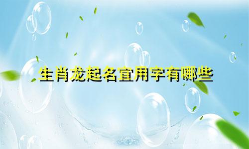 生肖龙起名宜用字有哪些