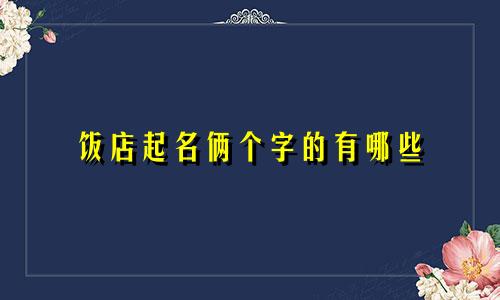 饭店起名俩个字的有哪些