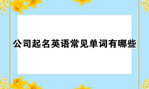 公司起名英语常见单词有哪些