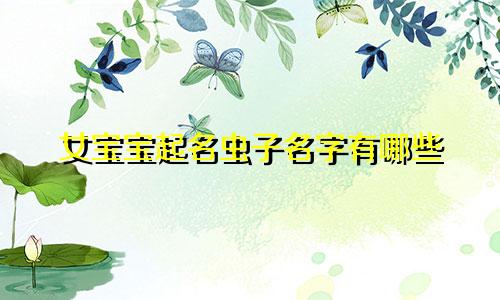 女宝宝起名虫子名字有哪些