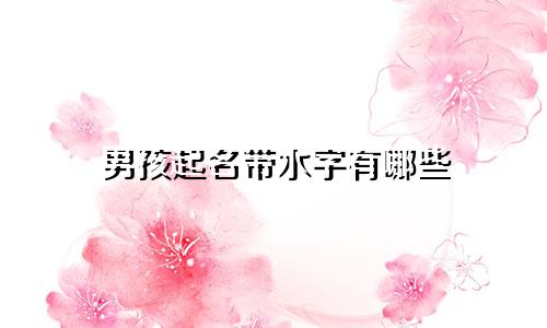 男孩起名带水字有哪些