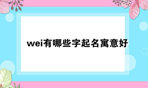 wei有哪些字起名寓意好