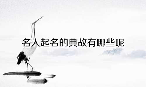 名人起名的典故有哪些呢
