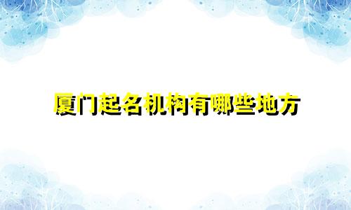 厦门起名机构有哪些地方