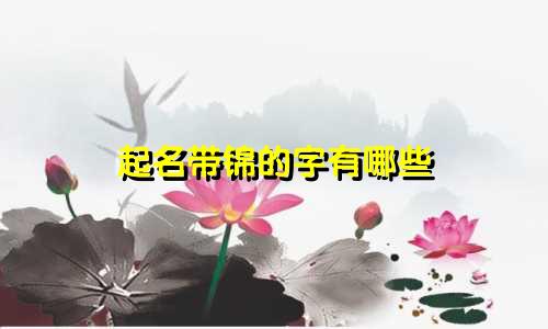 起名带锦的字有哪些