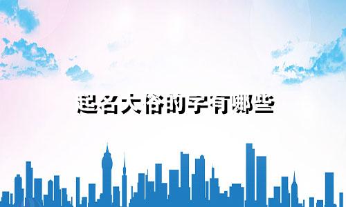 起名大俗的字有哪些