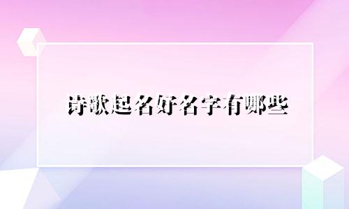 诗歌起名好名字有哪些