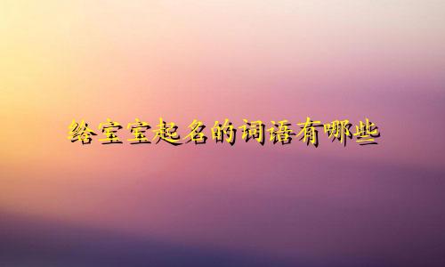 给宝宝起名的词语有哪些