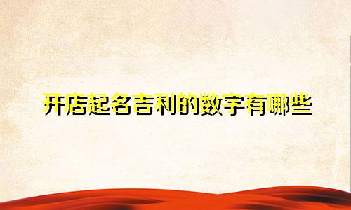 开店起名吉利的数字有哪些