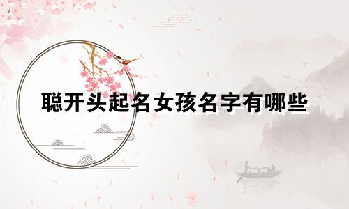 聪开头起名女孩名字有哪些